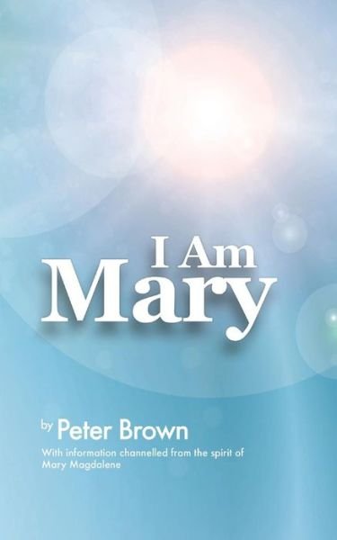 I Am Mary - Peter Brown - Books - New Generation Publishing - 9781785071683 - January 7, 2015
