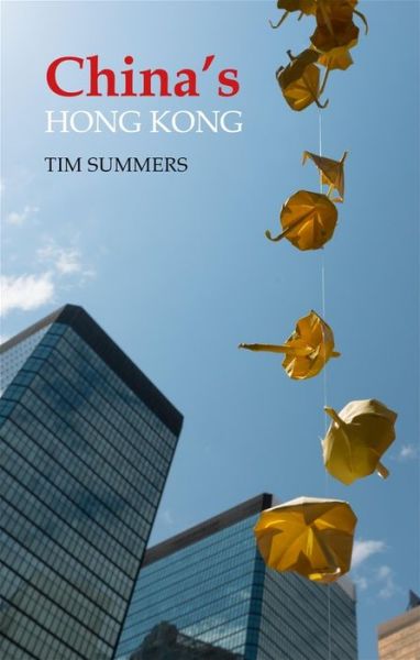 Cover for Summers, Professor Tim (Chinese University of Hong Kong) · China's Hong Kong: The Politics of a Global City - Business with China (Hardcover Book) (2019)