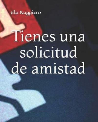 Cover for Elo Ruggiero · Tienes Una Solicitud de Amistad (Taschenbuch) (2019)