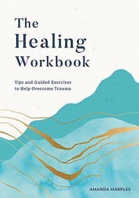 The Healing Workbook: Tips and Guided Exercises to Help Overcome Trauma - Amanda Marples - Books - Summersdale Publishers - 9781800077683 - June 8, 2023