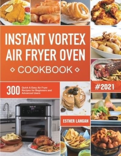 Cover for Esther Langan · Instant Vortex Air Fryer Oven Cookbook: 300 Quick &amp; Easy Air Fryer Recipes for Beginners and Advanced Users (Taschenbuch) (2020)