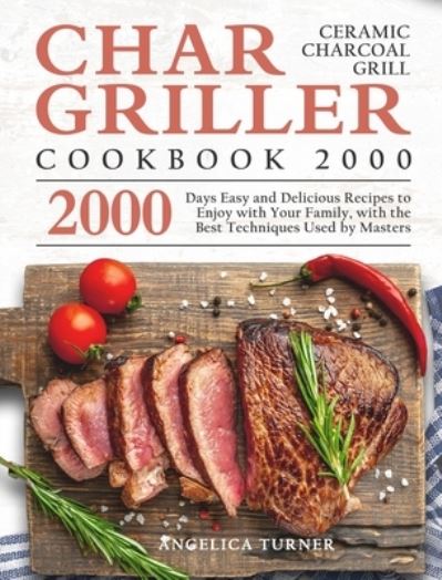 Angelica Turner · Char-Griller Ceramic Charcoal Grill Cookbook 2000 (Hardcover Book) (2021)