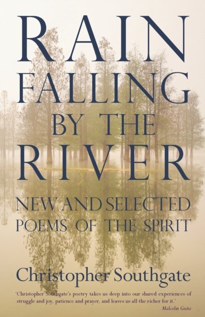 Cover for Christopher Southgate · Rain Falling by the River: New and selected poems of the spirit (Paperback Book) (2017)