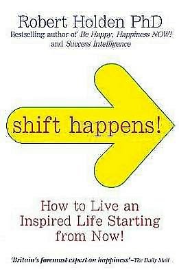 Cover for Holden, Robert, PH. D · Shift Happens!: How to Live an Inspired Life… Starting from Now! (Paperback Book) (2010)