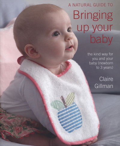 A Natural Guide to Bringing Up Your Baby - Claire Gillman - Other -  - 9781907563683 - January 12, 2012