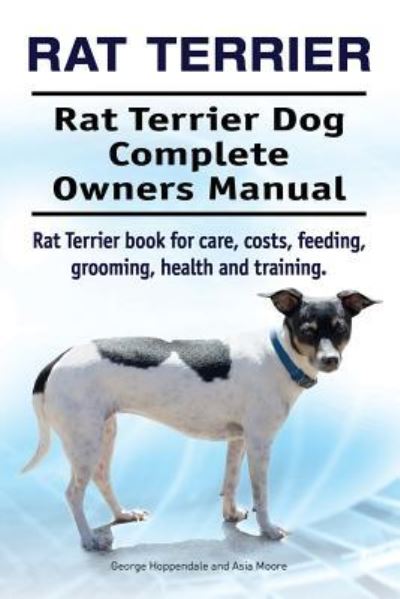 Cover for George Hoppendale · Rat Terrier. Rat Terrier Dog Complete Owners Manual. Rat Terrier Book for Care, Costs, Feeding, Grooming, Health and Training. (Taschenbuch) (2016)