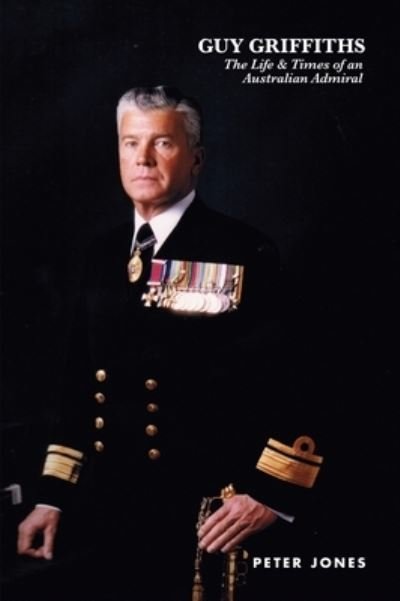 Cover for Peter Jones · Guy Griffiths: The Life &amp; Times of an Australian Admiral (Taschenbuch) (2021)