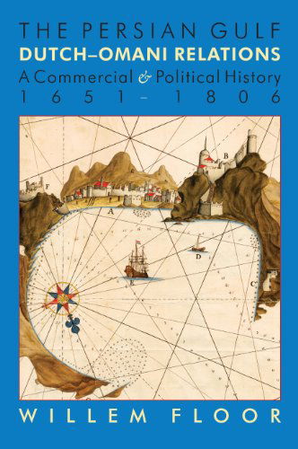 Cover for Willem Floor · Persian Gulf -- Dutch-Omani Relations: A Commercial &amp; Political History 1651-1806 (Hardcover bog) [1st Hardcover edition] (2014)