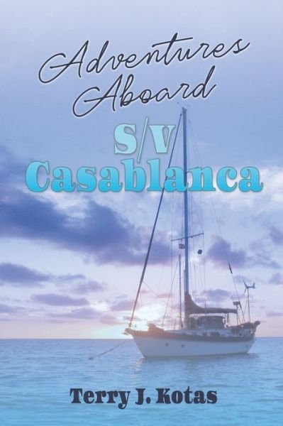 Adventures Aboard S/V Casablanca - Terry J Kotas - Books - Black Rose Writing - 9781935605683 - April 6, 2021