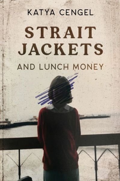 Cover for Katya Cengel · Straitjackets and Lunch Money: A 10-year-old in a Psychosomatic Ward (Paperback Book) (2023)