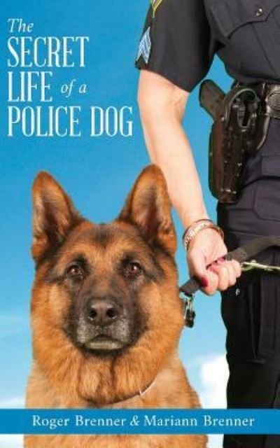 The Secret Life of a Police Dog - Mariann Brenner - Kirjat - Createspace Independent Publishing Platf - 9781977821683 - lauantai 24. helmikuuta 2018