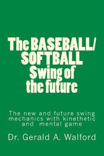 Cover for Gerald A Walford · The BASEBALL / SOFTBALL Swing of the future (Paperback Book) (2018)