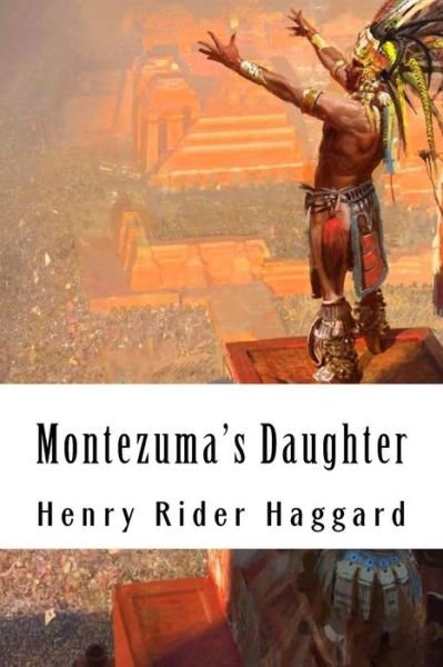 Montezuma's Daughter - H Rider Haggard - Books - Createspace Independent Publishing Platf - 9781986546683 - March 15, 2018