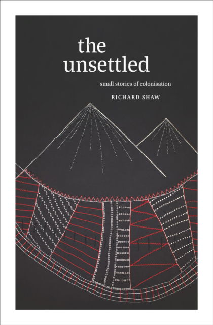 Cover for Richard Shaw · The Unsettled: Small stories of colonisation (Paperback Book) (2024)