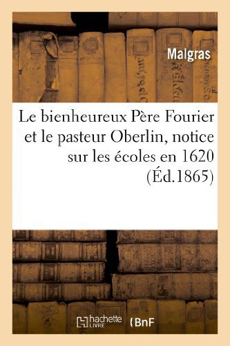 Cover for Malgras · Le Bienheureux Pere Fourier et Le Pasteur Oberlin, Notice Sur Les Ecoles en 1620 (Pocketbok) [French edition] (2013)