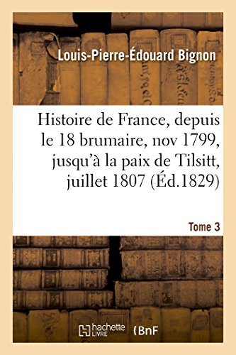 Cover for Bignon-l-p-e · Histoire De France, Depuis Le 18 Brumaire, Nov1799, Jusqu'à La Paix De Tilsitt, Juillet 1807. T. 3 (Paperback Book) [French edition] (2014)