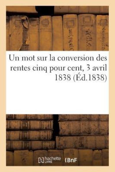 Cover for Sans Auteur · Un Mot Sur La Conversion Des Rentes Cinq Pour Cent, 3 Avril 1838 (Paperback Book) (2017)