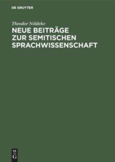 Neue Beitrage zur semitischen Sprachwissenschaft - Theodor Noeldeke - Bücher - Walter de Gruyter - 9783111287683 - 1. April 1910