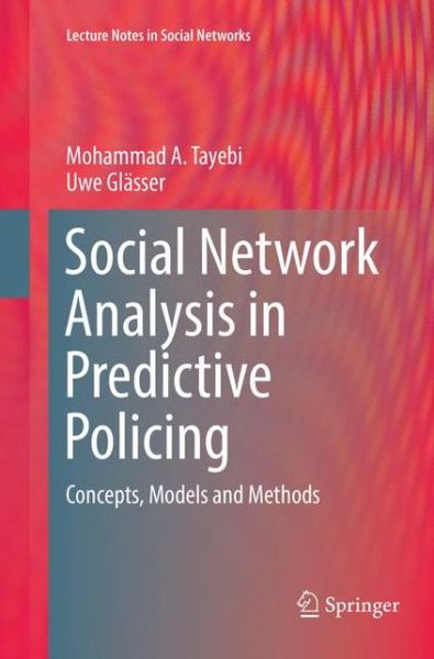 Cover for Mohammad A. Tayebi · Social Network Analysis in Predictive Policing: Concepts, Models and Methods - Lecture Notes in Social Networks (Paperback Book) [Softcover reprint of the original 1st ed. 2016 edition] (2018)