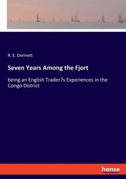 Cover for R E Dennett · Seven Years Among the Fjort: being an English Trader's Experiences in the Congo District (Pocketbok) (2020)