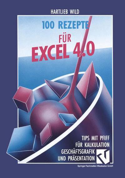 Cover for Hartlieb Wild · 100 Rezepte Fur Excel 4.0: Tips Mit Pfiff Fur Kalkulation, Geschaftsgrafik Und Prasentation (Paperback Book) [1992 edition] (1992)