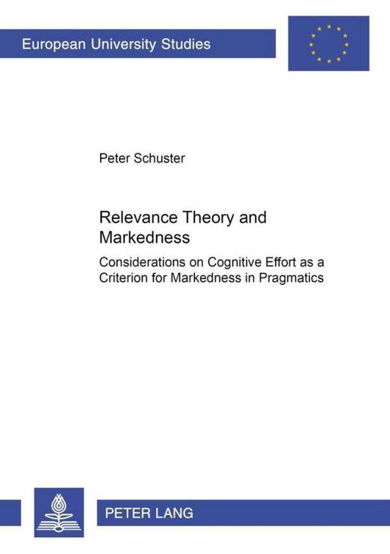 Cover for Peter Schuster · Relevance Theory Meets Markedness: Considerations on Cognitive Effort as a Criterion for Markedness in Pragmatics - Europaische Hochschulschriften / European University Studies / Publications Universitaires Europeennes Reihe 21: Linguistik / Series 21: Li (Paperback Book) (2003)