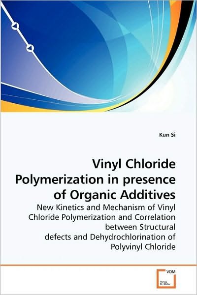 Cover for Kun Si · Vinyl Chloride Polymerization in Presence of Organic Additives: New Kinetics and Mechanism of Vinyl Chloride Polymerization and Correlation Between ... and Dehydrochlorination of Polyvinyl Chloride (Taschenbuch) (2009)