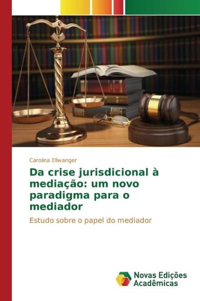 Cover for Ellwanger Carolina · Da Crise Jurisdicional a Mediacao: Um Novo Paradigma Para O Mediador (Pocketbok) (2015)