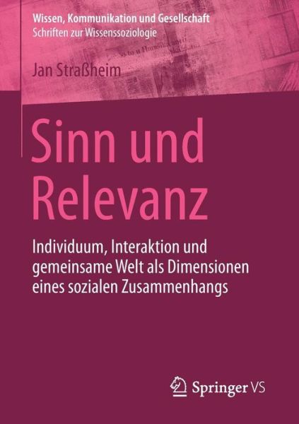 Cover for Jan Strassheim · Sinn Und Relevanz: Individuum, Interaktion Und Gemeinsame Welt ALS Dimensionen Eines Sozialen Zusammenhangs - Wissen, Kommunikation Und Gesellschaft (Paperback Book) [2015 edition] (2014)