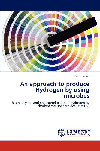 Cover for Kiran Kumari · An Approach to Produce Hydrogen by Using Microbes: Biomass Yield and Photoproduction of Hydrogen by Rhodobacter Sphaeroides Dsm158 (Paperback Book) (2012)