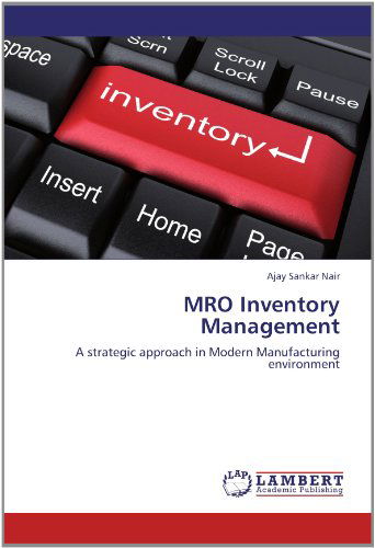 Cover for Ajay Sankar Nair · Mro Inventory Management: a Strategic Approach in Modern Manufacturing Environment (Paperback Book) (2012)