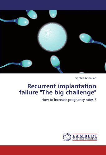 Cover for Sophia Abdallah · Recurrent Implantation Failure &quot;The Big Challenge&quot;: How to Increase Pregnancy Rates ? (Paperback Book) (2012)