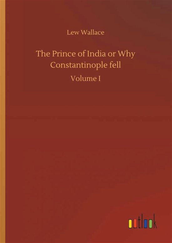 The Prince of India or Why Constantinople Fell - Lew Wallace - Libros - Outlook Verlag - 9783732640683 - 5 de abril de 2018