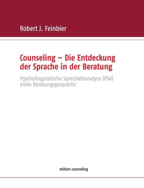 Cover for Robert J Feinbier · Counseling - Die Entdeckung der Sprache in der Beratung: Psycholinguistische Sprechaktanalyse (PSA) eines Beratungsgesprachs (Paperback Book) (2019)