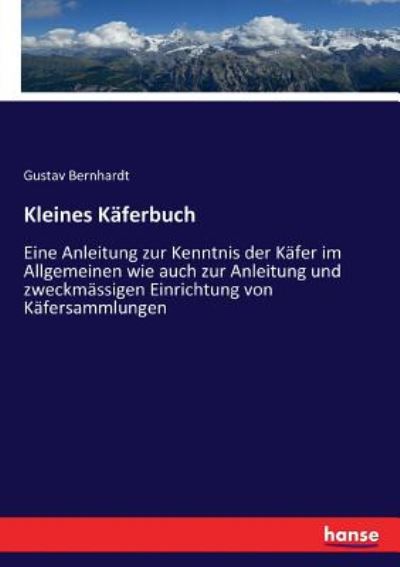 Cover for Gustav Bernhardt · Kleines Kaferbuch: Eine Anleitung zur Kenntnis der Kafer im Allgemeinen wie auch zur Anleitung und zweckmassigen Einrichtung von Kafersammlungen (Paperback Book) (2017)