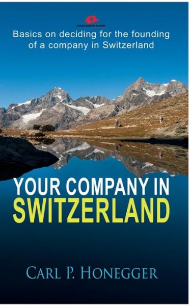Your company in Switzerland: Basics on deciding for the founding of a company in Switzerland. - Carl P Honegger - Livros - Books on Demand - 9783750499683 - 17 de agosto de 2020