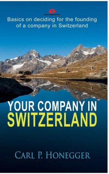 Cover for Carl P Honegger · Your company in Switzerland: Basics on deciding for the founding of a company in Switzerland. (Paperback Book) (2020)