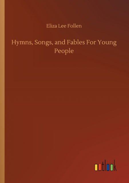 Hymns, Songs, and Fables For Young People - Eliza Lee Follen - Książki - Outlook Verlag - 9783752309683 - 17 lipca 2020