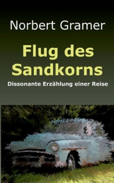Cover for Norbert Gramer · Flug des Sandkorns: Dissonante Erzahlung einer Reise (Paperback Book) (2021)