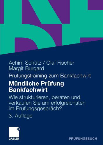 Cover for Achim Schutz · Mundliche Prufung Bankfachwirt: Wie Strukturieren, Beraten Und Verkaufen Sie Am Erfolgreichsten Im Prufungsgesprach (Paperback Book) [3rd 3. Aufl. 2010 edition] (2009)