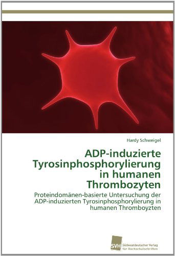 Cover for Hardy Schweigel · Adp-induzierte Tyrosinphosphorylierung in Humanen Thrombozyten: Proteindomänen-basierte Untersuchung Der Adp-induzierten Tyrosinphosphorylierung in Humanen Thromboyzten (Paperback Book) [German edition] (2012)