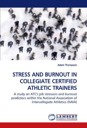 Cover for Adam Thompson · Stress and Burnout in Collegiate Certified Athletic Trainers: a Study on Atc's Job Stressors and Burnout Predictors Within the National Association of Intercollegiate Athletics (Naia) (Paperback Book) (2009)