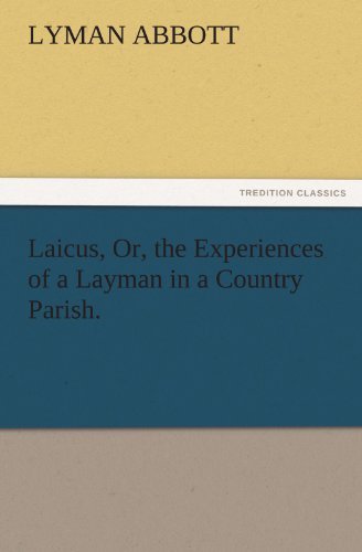 Laicus, Or, the Experiences of a Layman in a Country Parish. (Tredition Classics) - Lyman Abbott - Libros - tredition - 9783842457683 - 17 de noviembre de 2011