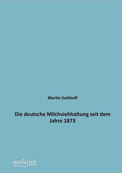 Cover for Martin Sutthoff · Die deutsche Milchviehhaltung seit dem Jahre 1873 (Paperback Book) [German edition] (2012)