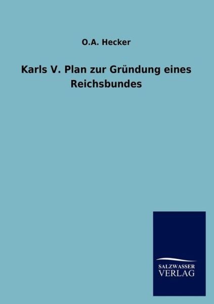 Karls V. Plan zur Grundung eines Reichsbundes - O a Hecker - Böcker - Salzwasser-Verlag Gmbh - 9783846008683 - 22 oktober 2012