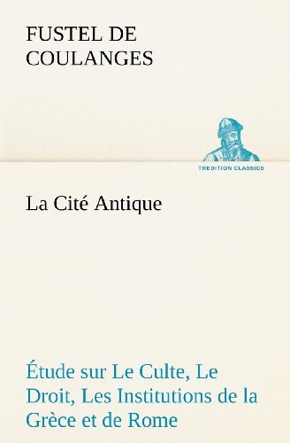 Cover for Fustel De Coulanges · La Cité Antique Étude Sur Le Culte, Le Droit, Les Institutions De La Grèce et De Rome (Tredition Classics) (French Edition) (Taschenbuch) [French edition] (2012)