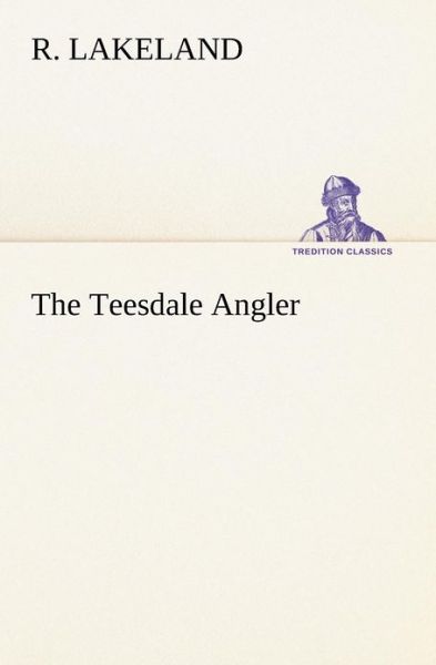 Cover for R. Lakeland · The Teesdale Angler (Tredition Classics) (Paperback Book) (2012)