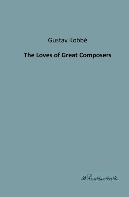 Cover for Gustav Kobbe · The Loves of Great Composers (Paperback Book) (2013)