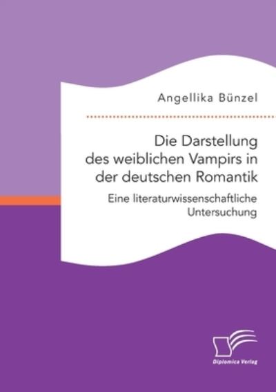 Cover for Angellika Bünzel · Die Darstellung des weiblichen Vampirs in der deutschen Romantik. Eine literaturwissenschaftliche Untersuchung (Pocketbok) (2021)