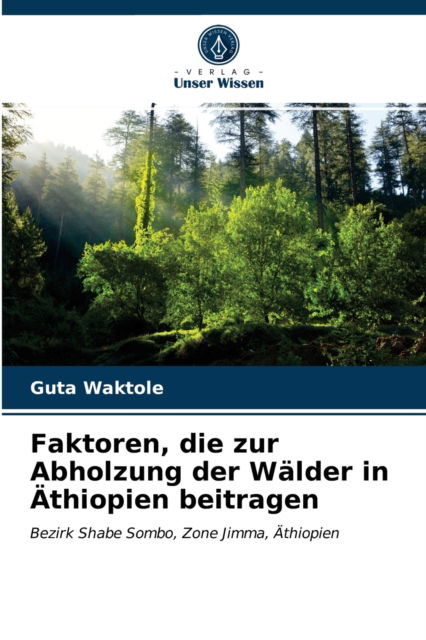 Cover for Guta Waktole · Faktoren, die zur Abholzung der Walder in AEthiopien beitragen (Paperback Book) (2021)